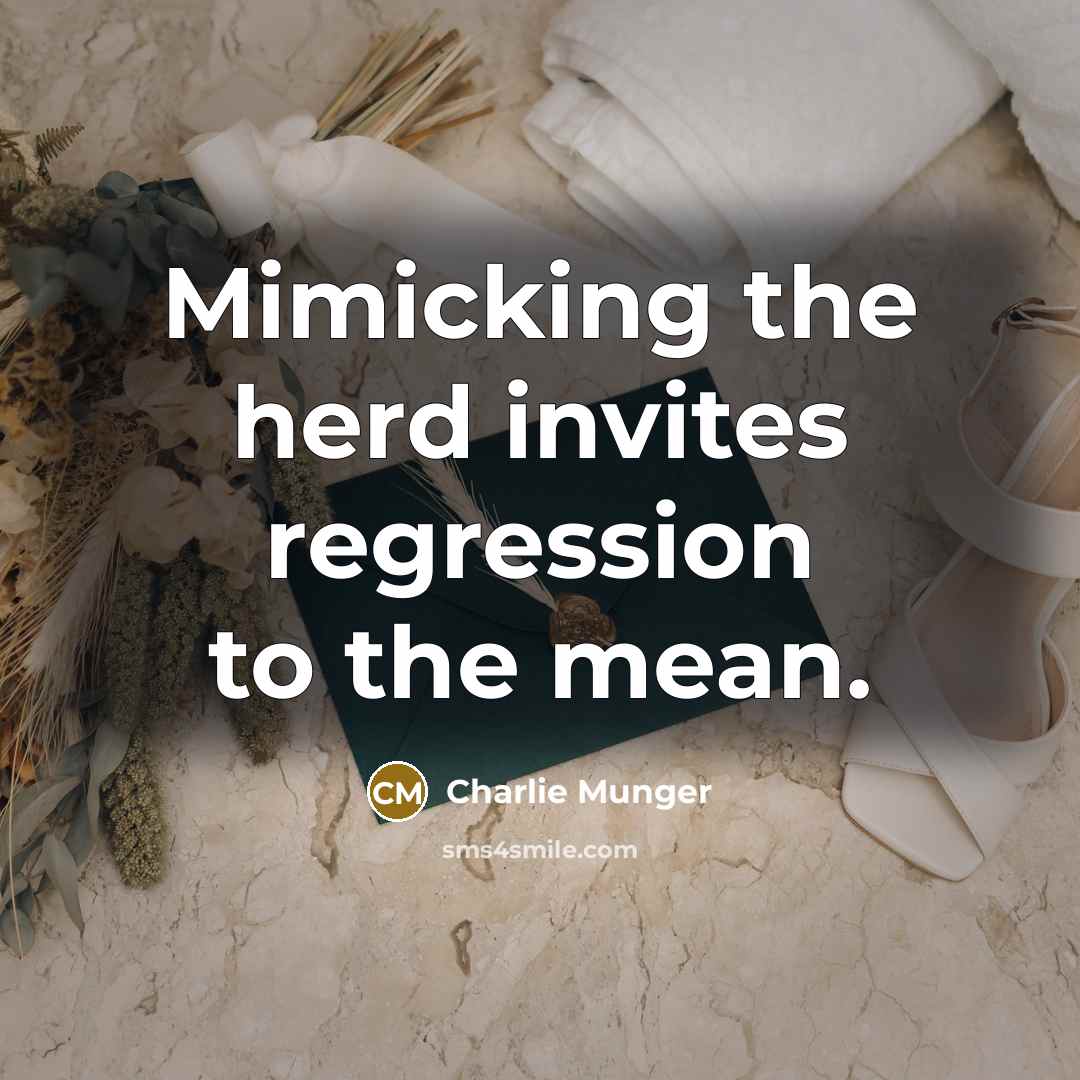 “Mimicking the herd invites regression to the mean.” quote by Charlie Munger