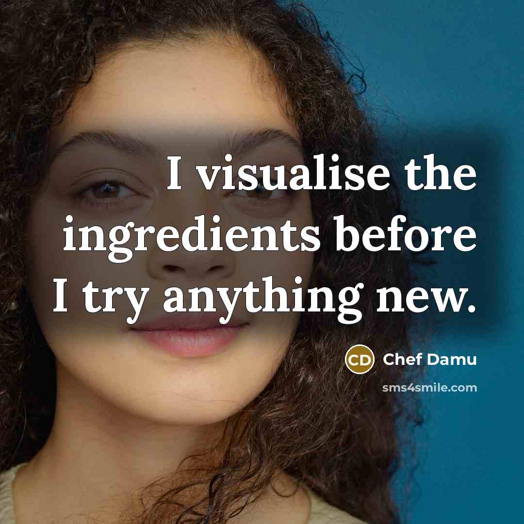 “I visualise the ingredients before I try anything new.” quote by Chef Damu