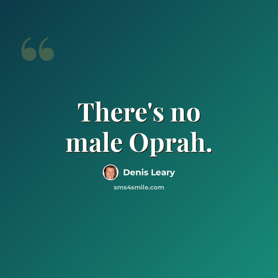 “There's no male Oprah.” quote by Denis Leary