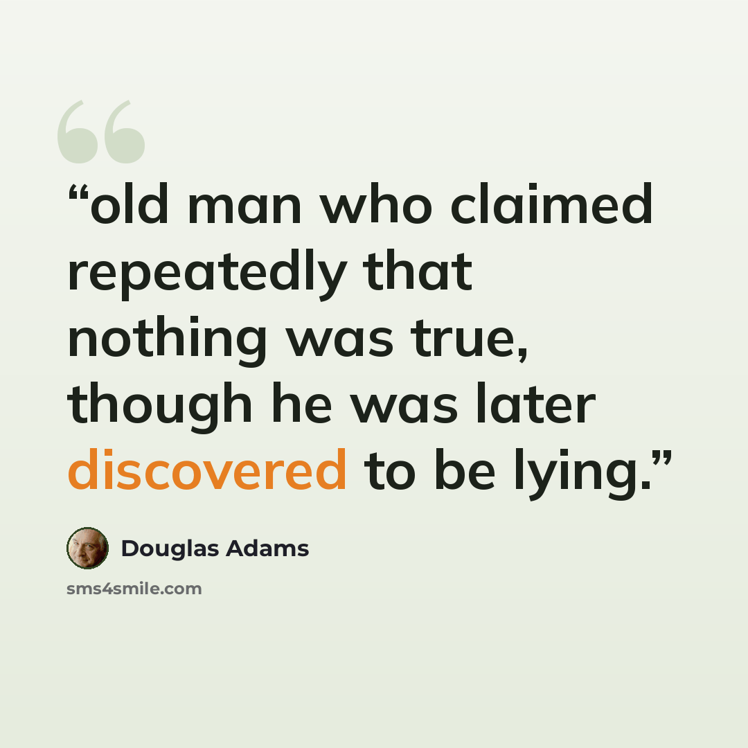 “old man who claimed repeatedly that nothing was true, though he was later discovered to be lying.” quote by Douglas Adams