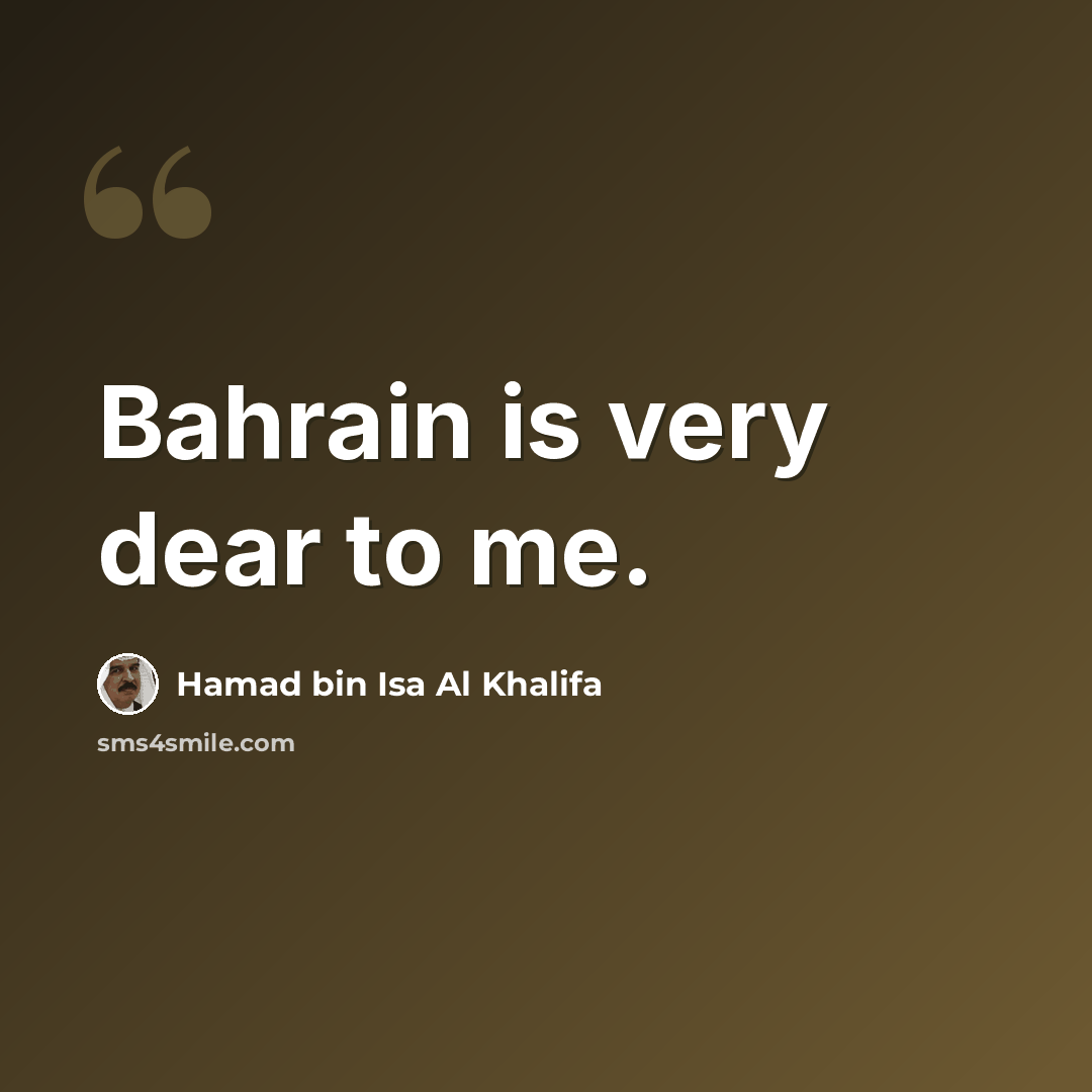 “Bahrain is very dear to me.” quote by Hamad bin Isa Al Khalifa