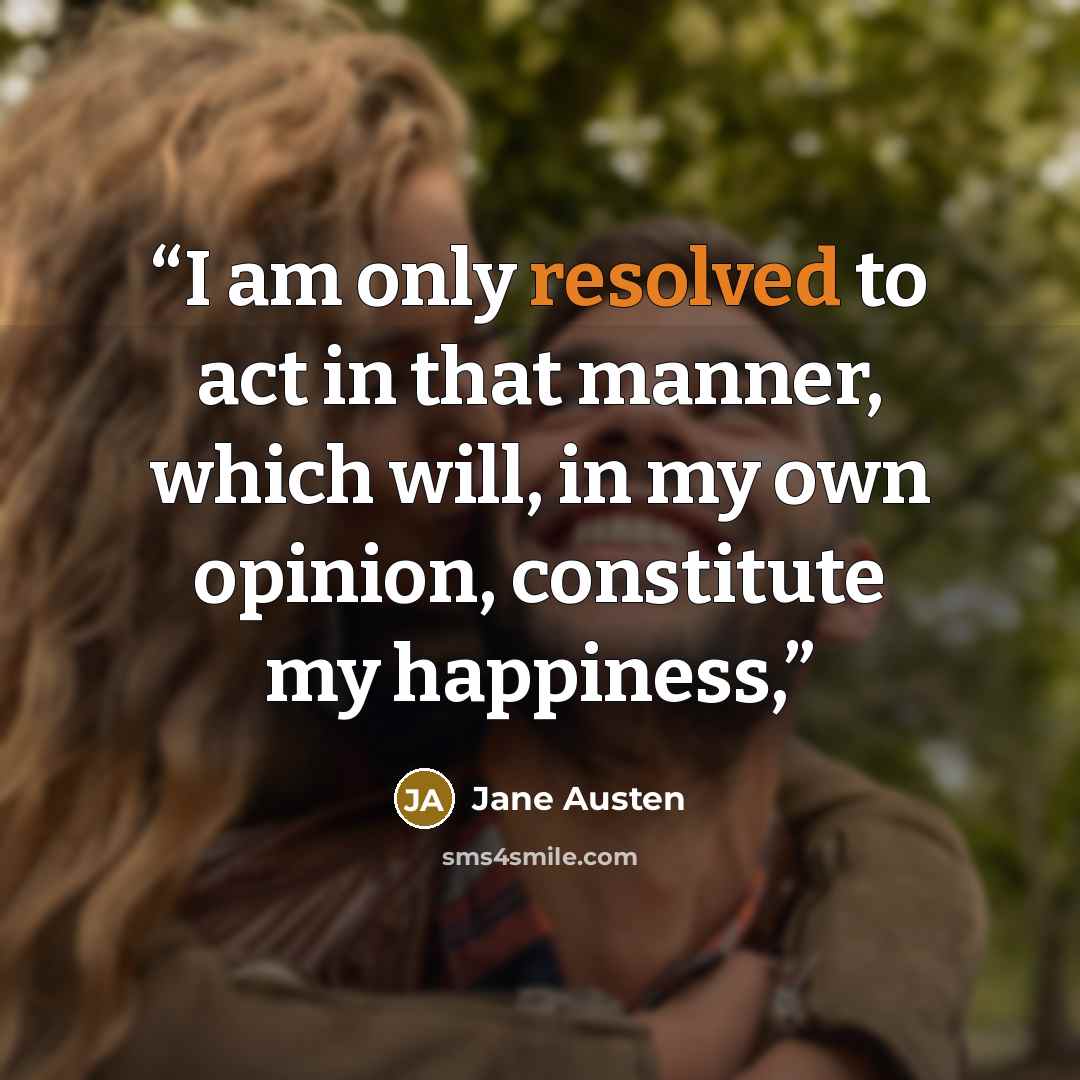 “I am only resolved to act in that manner, which will, in my own opinion, constitute my happiness,” quote by Jane Austen