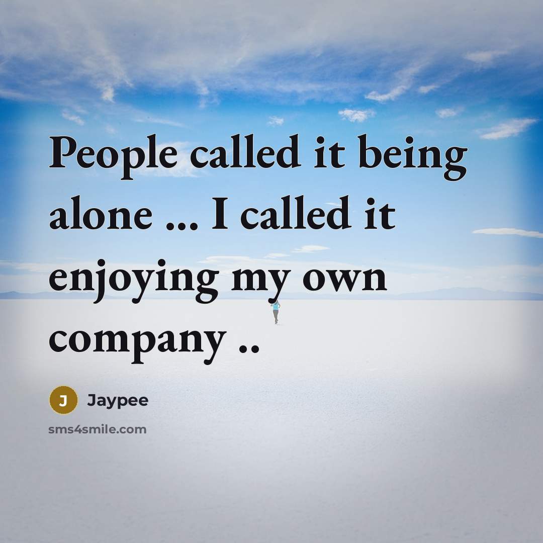 “People called it being alone ... I called it enjoying my own company ..” quote by Jaypee