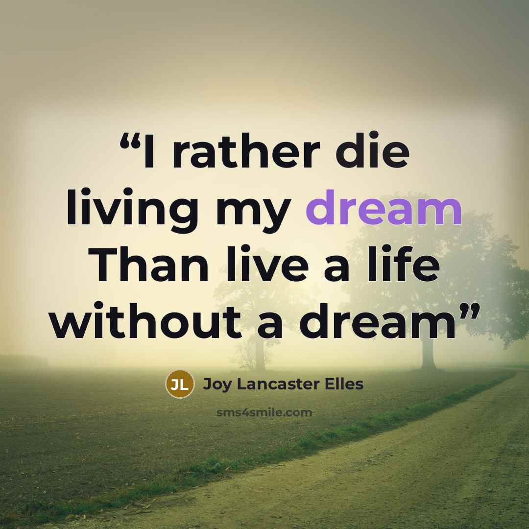 “I rather die living my dream Than live a life without a dream” quote by Joy Lancaster Elles