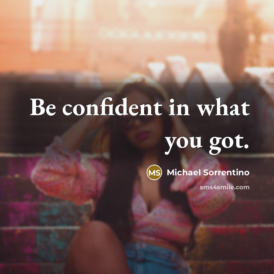 “Be confident in what you got.” quote by Michael Sorrentino