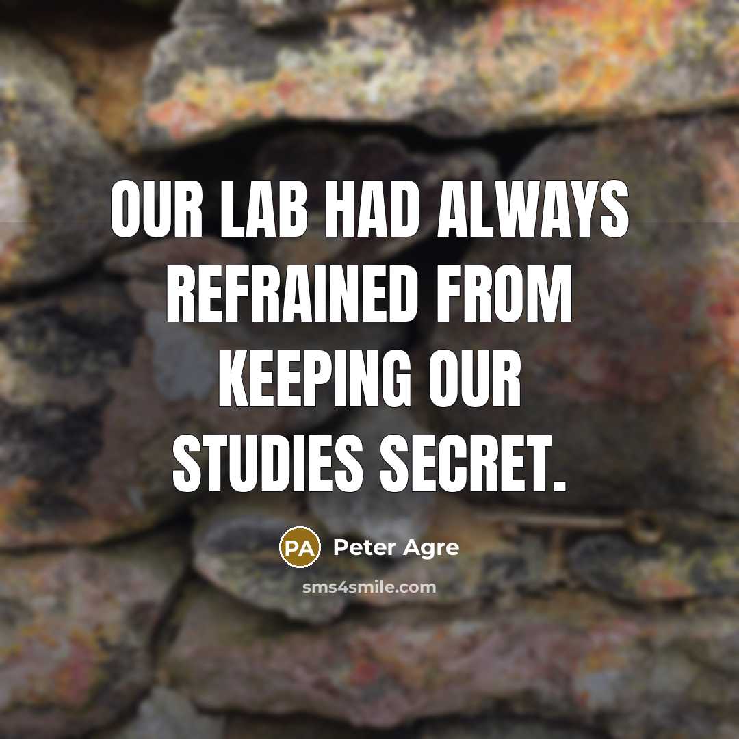 “Our lab had always refrained from keeping our studies secret.” quote by Peter Agre