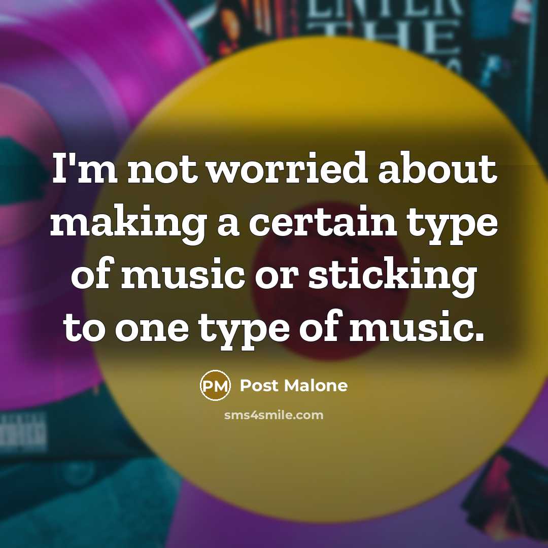 “I'm not worried about making a certain type of music or sticking to one type of music.” quote by Post Malone