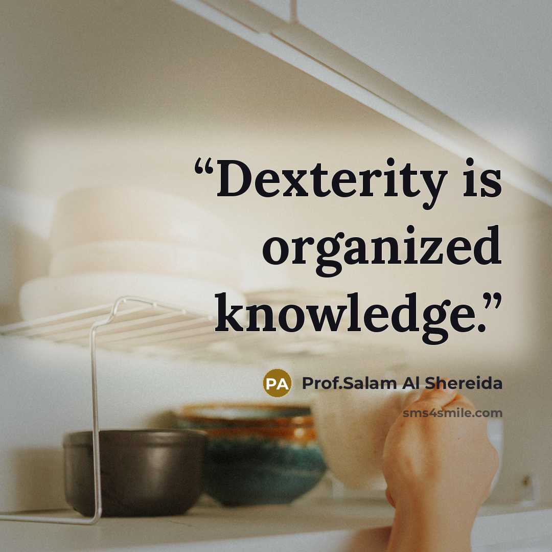 “Dexterity is organized knowledge.” quote by Prof.Salam Al Shereida