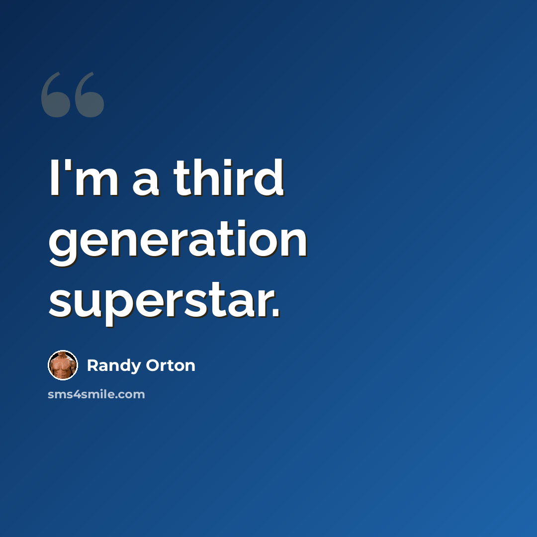 “I'm a third generation superstar.” quote by Randy Orton