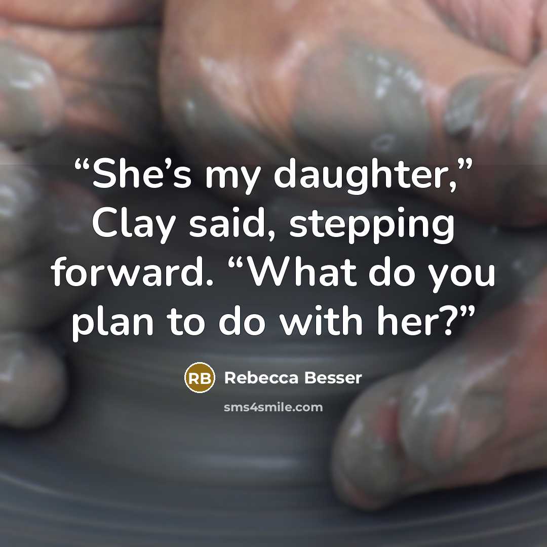 “She’s my daughter,” Clay said, stepping forward. “What do you plan to do with her?” quote by Rebecca Besser