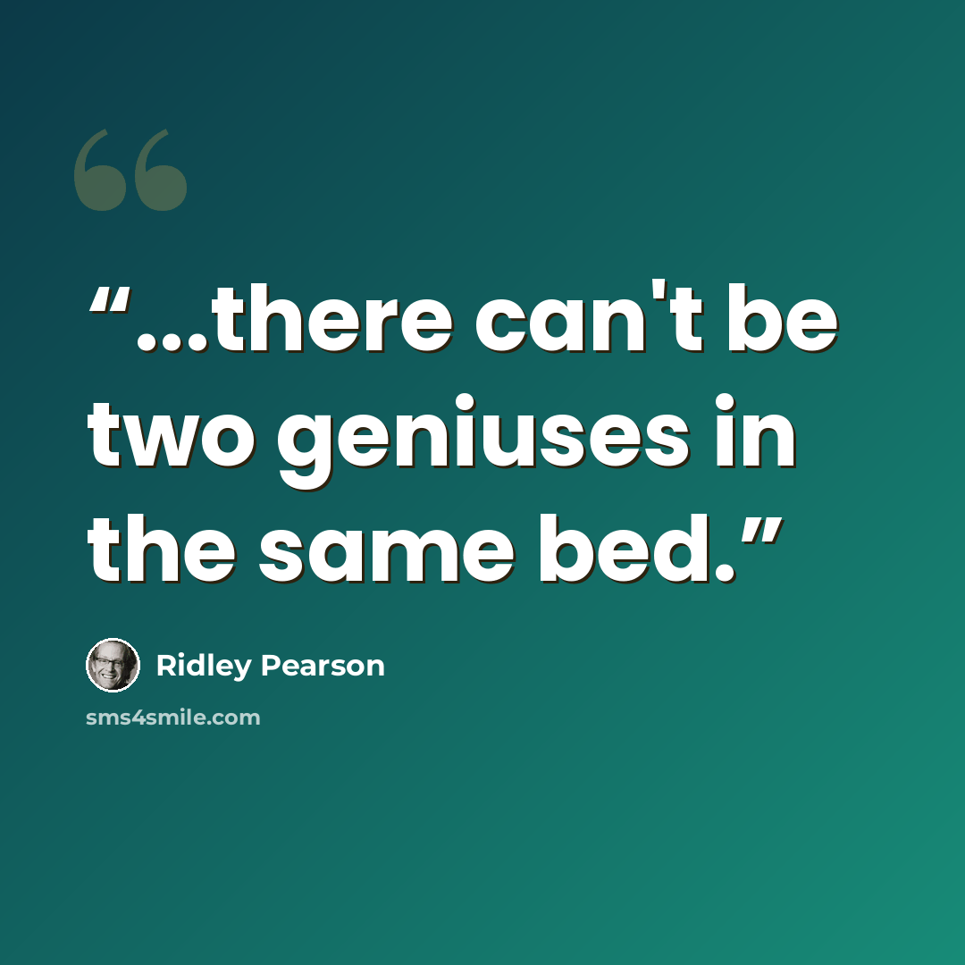 “...there can't be two geniuses in the same bed.” quote by Ridley Pearson