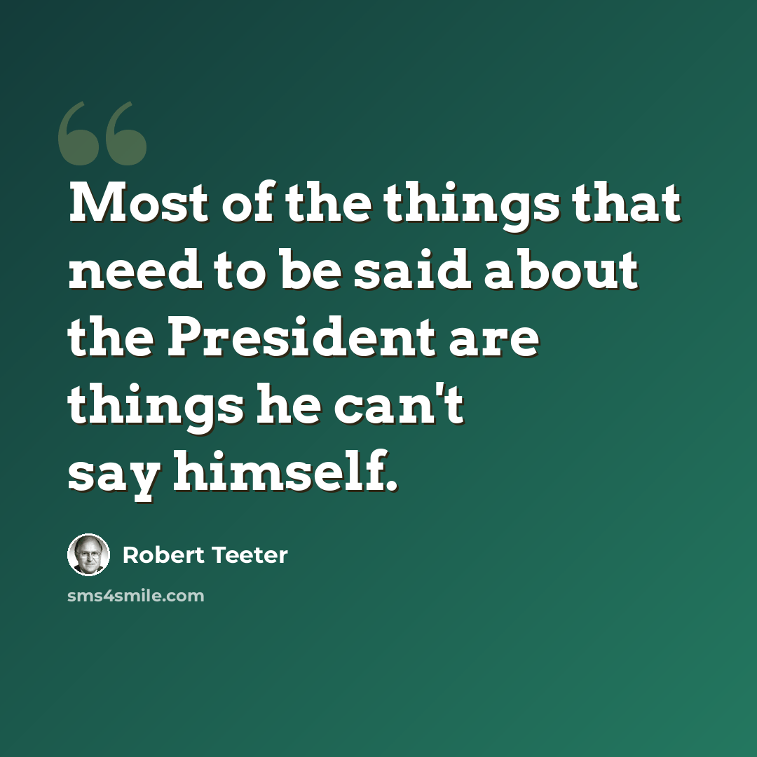 “Most of the things that need to be said about the President are things he can't say himself.” quote by Robert Teeter