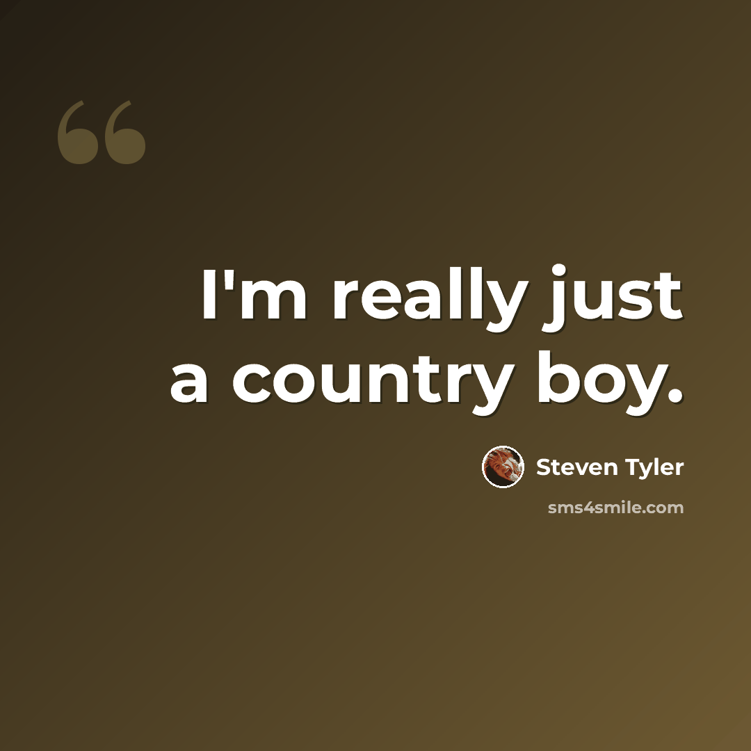 “I'm really just a country boy.” quote by Steven Tyler