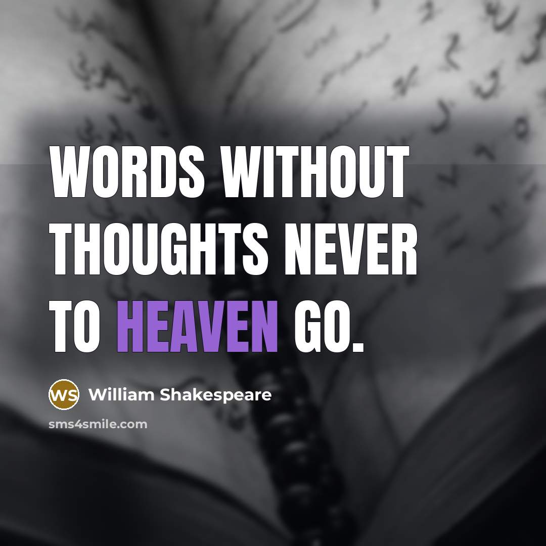 “Words without thoughts never to heaven go.” quote by William Shakespeare