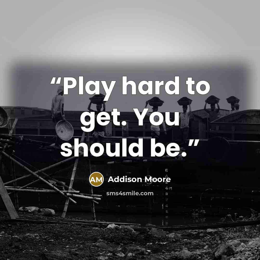 “Play hard to get. You should be.” quote by Addison Moore