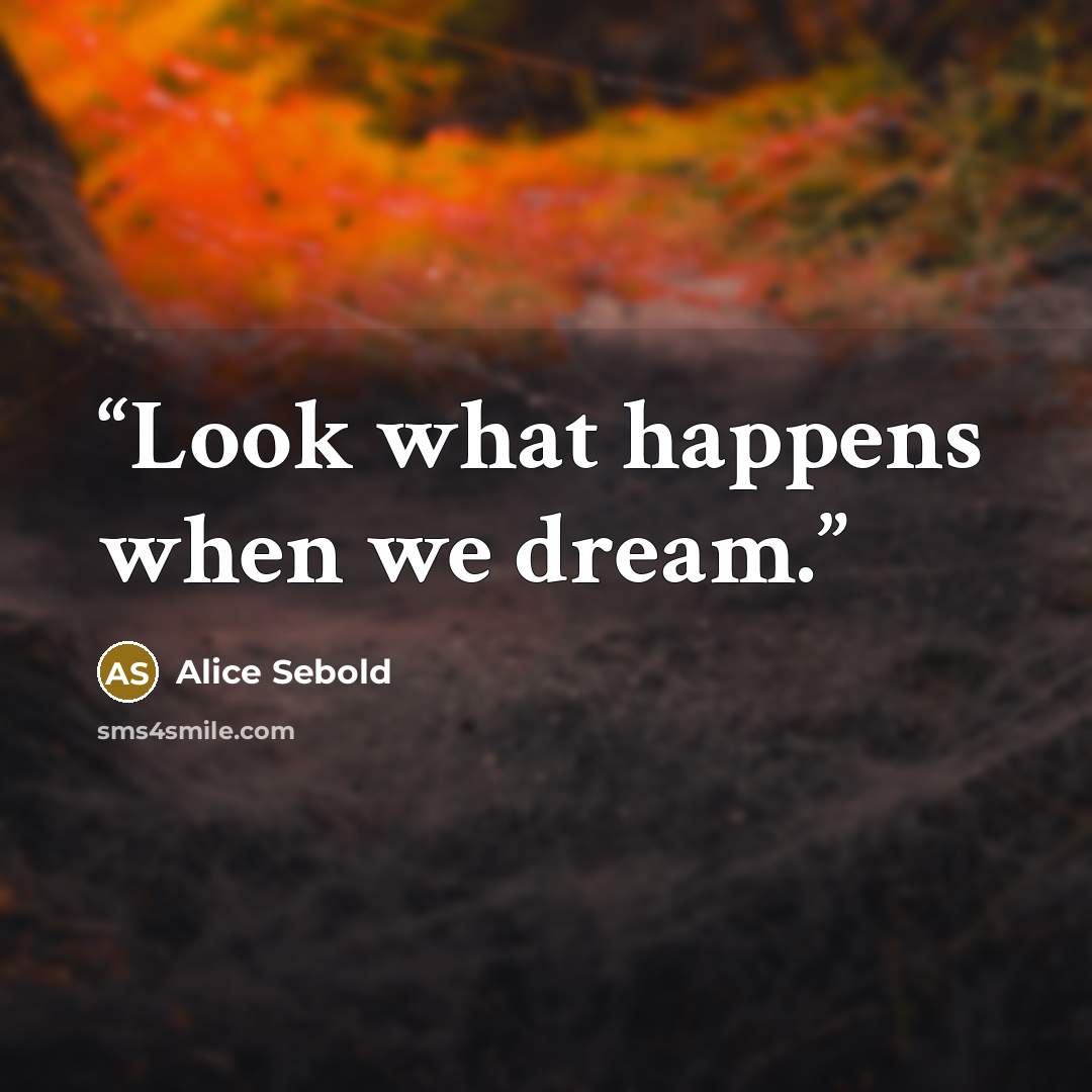 “Look what happens when we dream.” quote by Alice Sebold