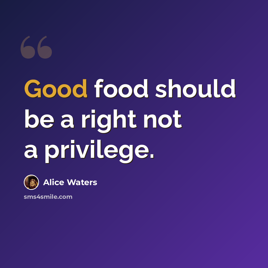 “Good food should be a right not a privilege.” quote by Alice Waters