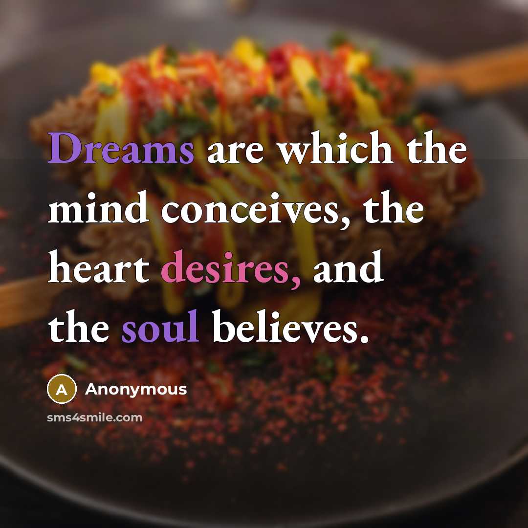 “Dreams are which the mind conceives, the heart desires, and the soul believes.” quote by Anonymous