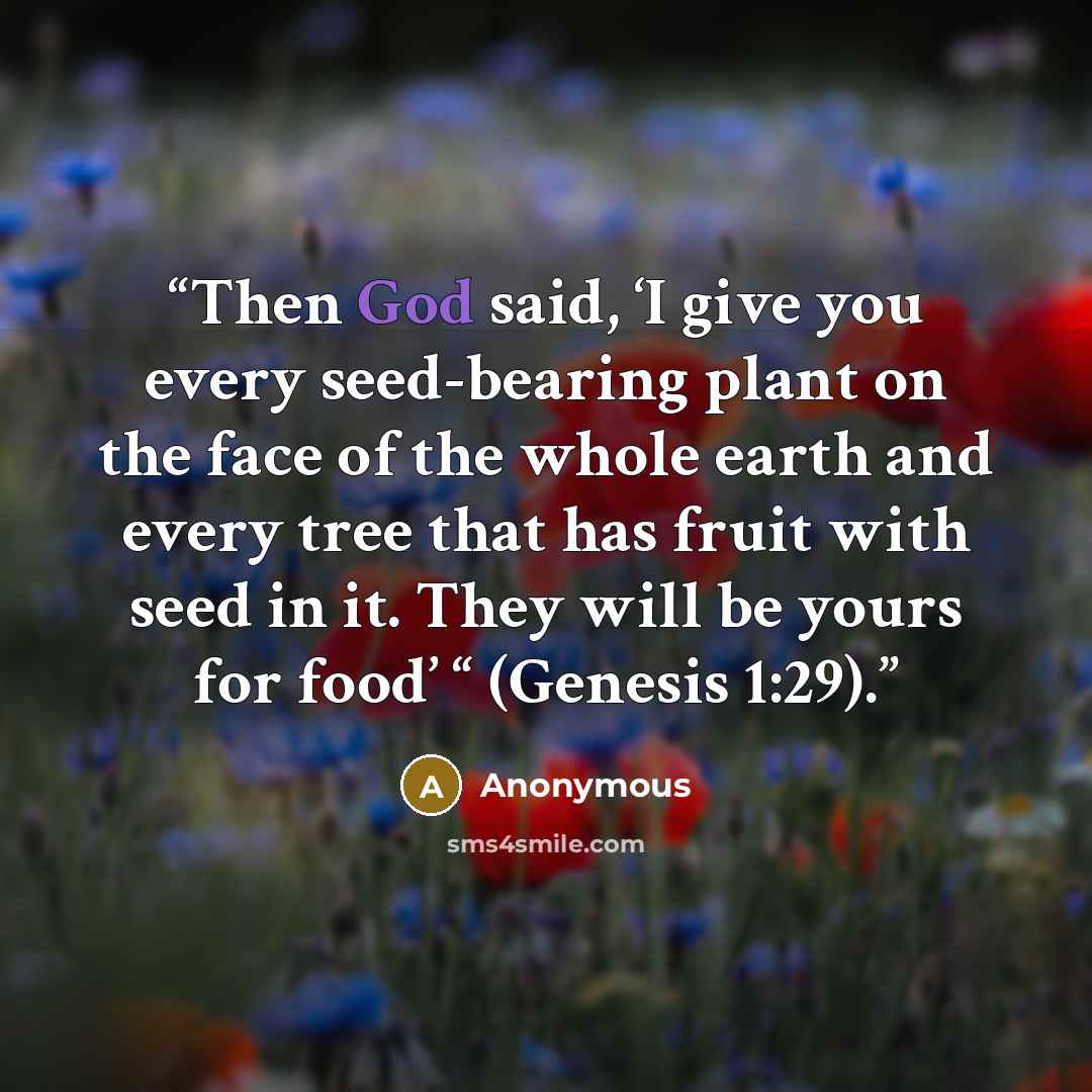 “Then God said, ‘I give you every seed-bearing plant on the face of the whole earth and every tree that has fruit with seed in it. They will be yours for food’ “ (Genesis 1:29).” quote by Anonymous