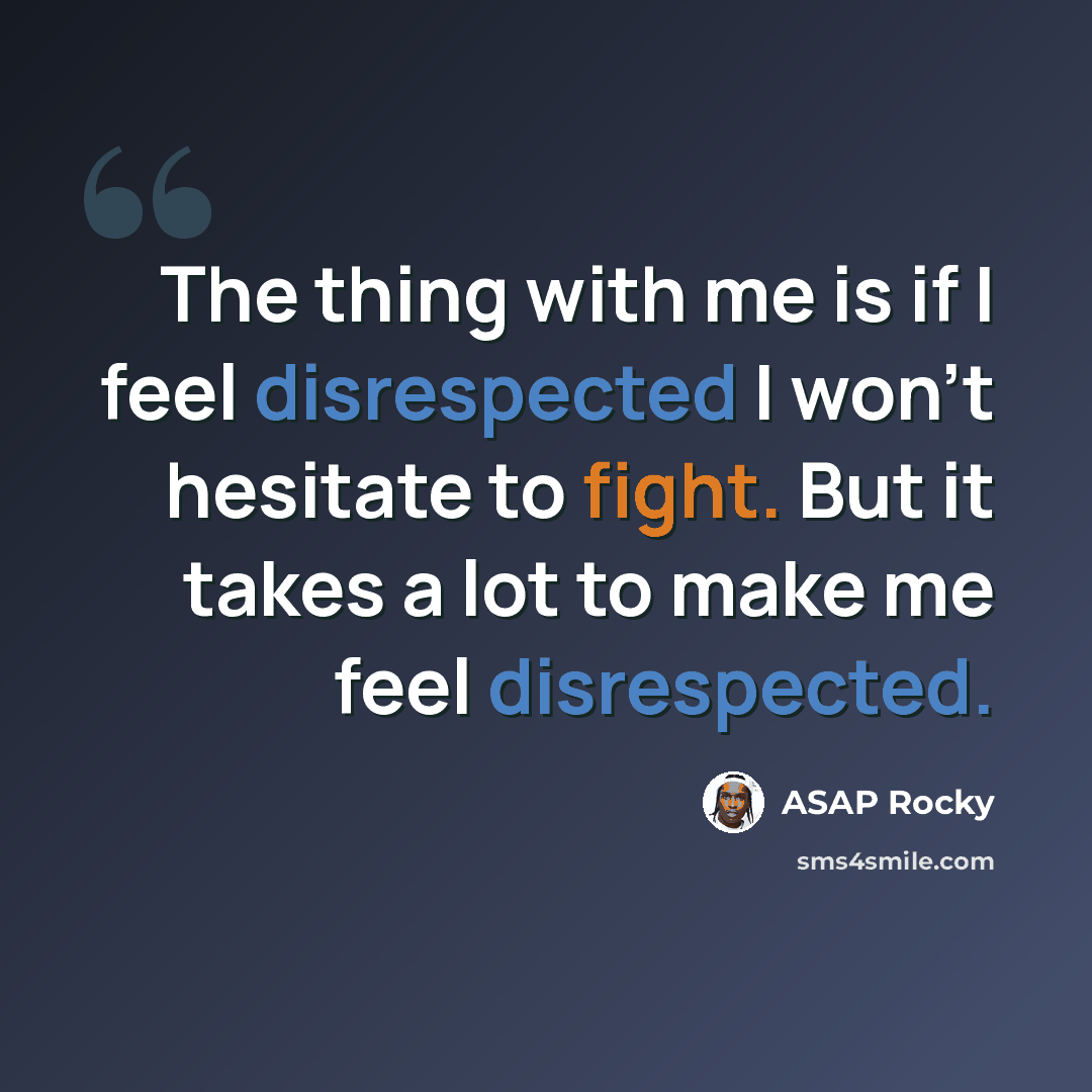 “The thing with me is if I feel disrespected I won't hesitate to fight. But it takes a lot to make me feel disrespected.” quote by ASAP Rocky