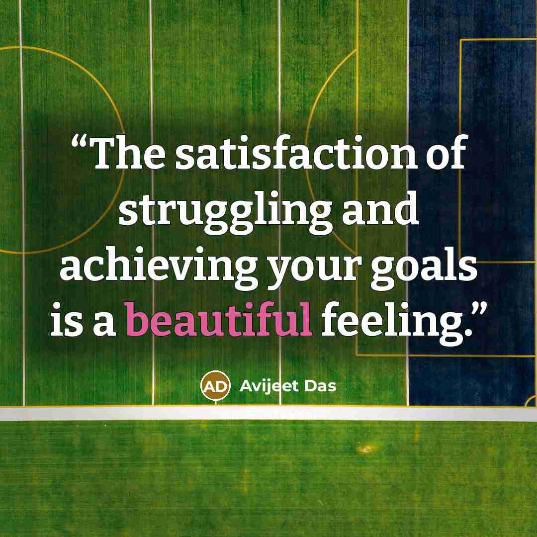 “The satisfaction of struggling and achieving your goals is a beautiful feeling.” quote by Avijeet Das