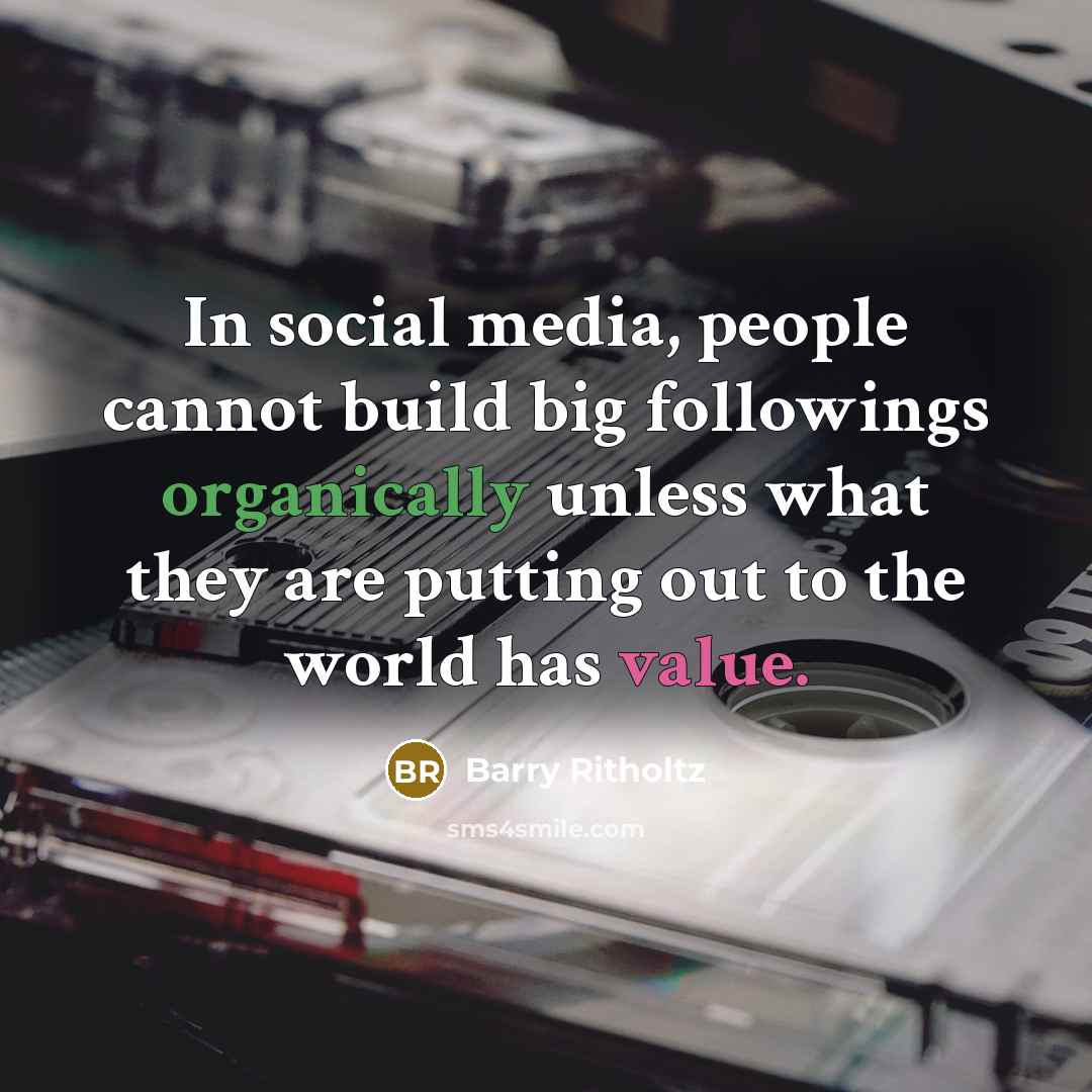 “In social media, people cannot build big followings organically unless what they are putting out to the world has value.” quote by Barry Ritholtz