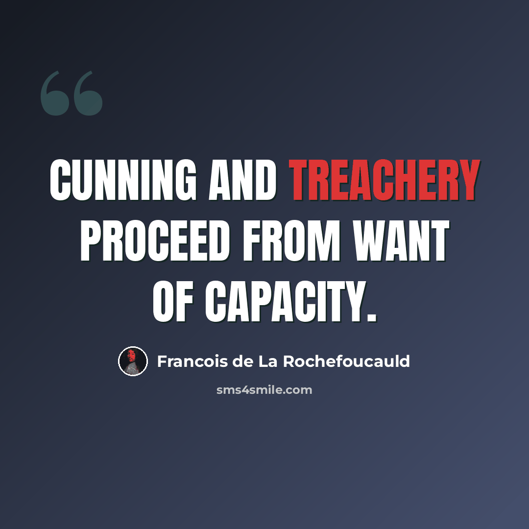 “Cunning and treachery proceed from want of capacity.” quote by Francois de La Rochefoucauld