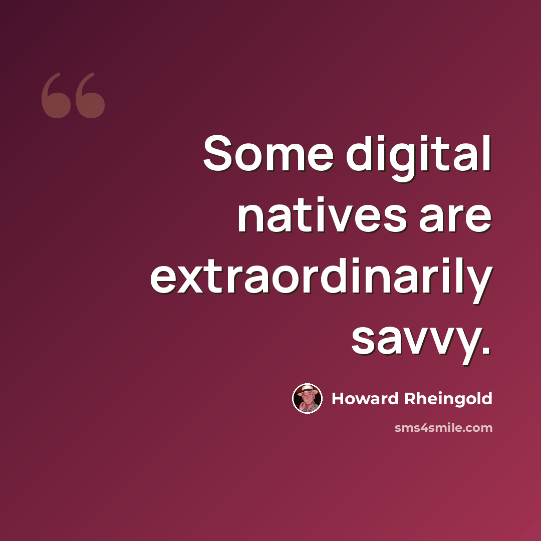 “Some digital natives are extraordinarily savvy.” quote by Howard Rheingold