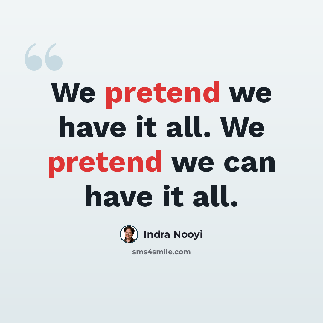 “We pretend we have it all. We pretend we can have it all.” quote by Indra Nooyi