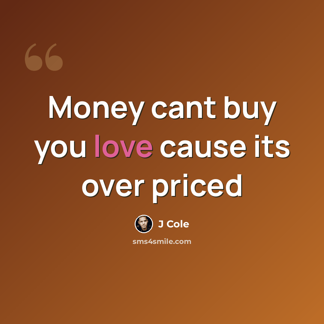 “Money cant buy you love cause its over priced” quote by J Cole