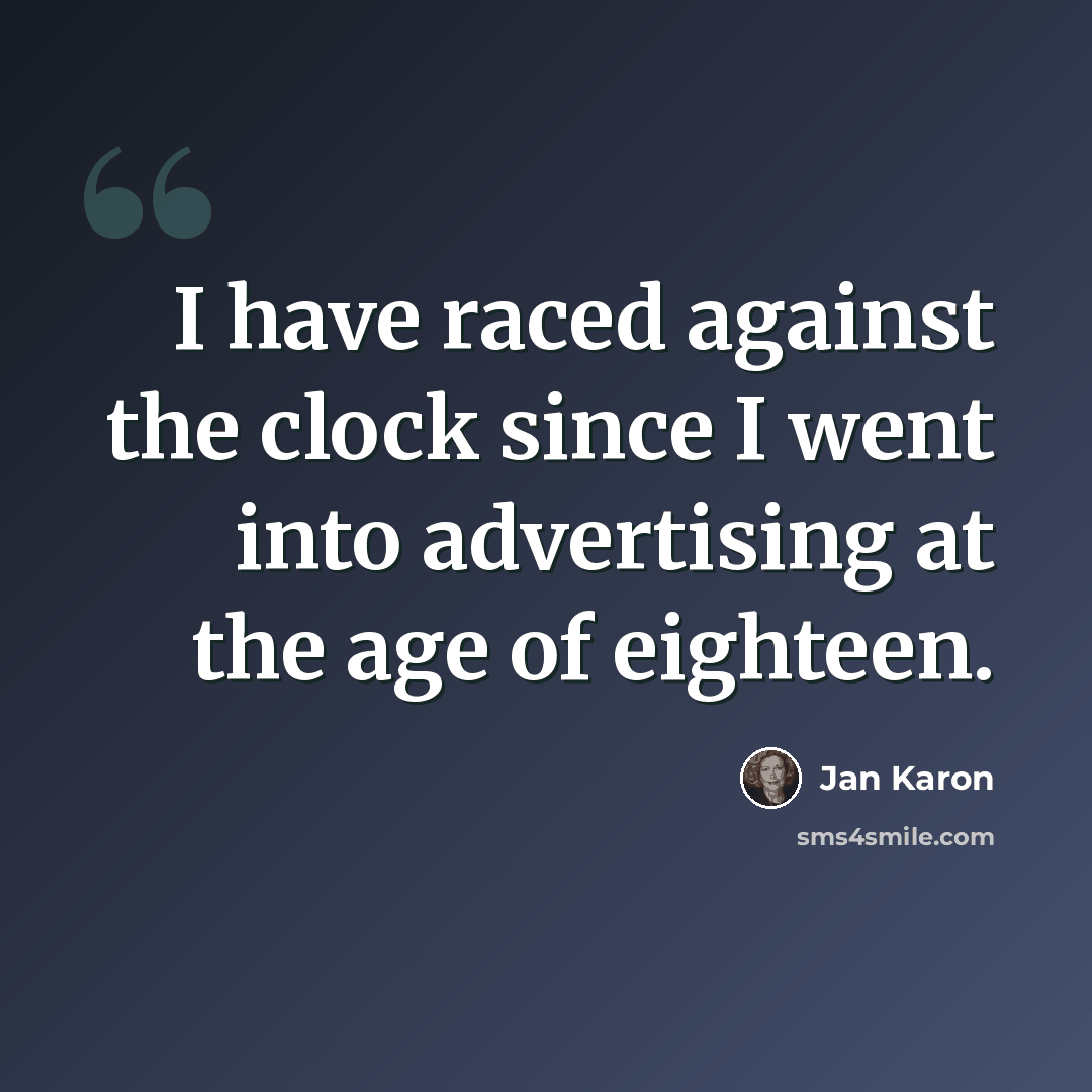 “I have raced against the clock since I went into advertising at the age of eighteen.” quote by Jan Karon
