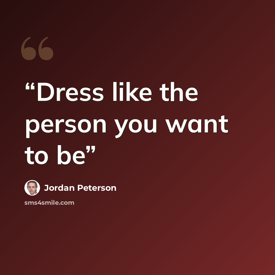 “Dress like the person you want to be” quote by Jordan Peterson