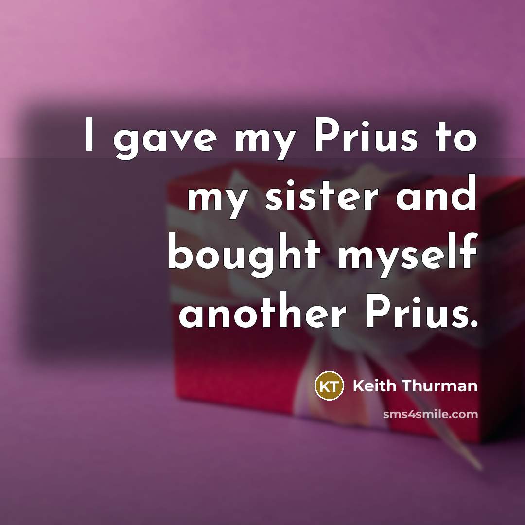 “I gave my Prius to my sister and bought myself another Prius.” quote by Keith Thurman