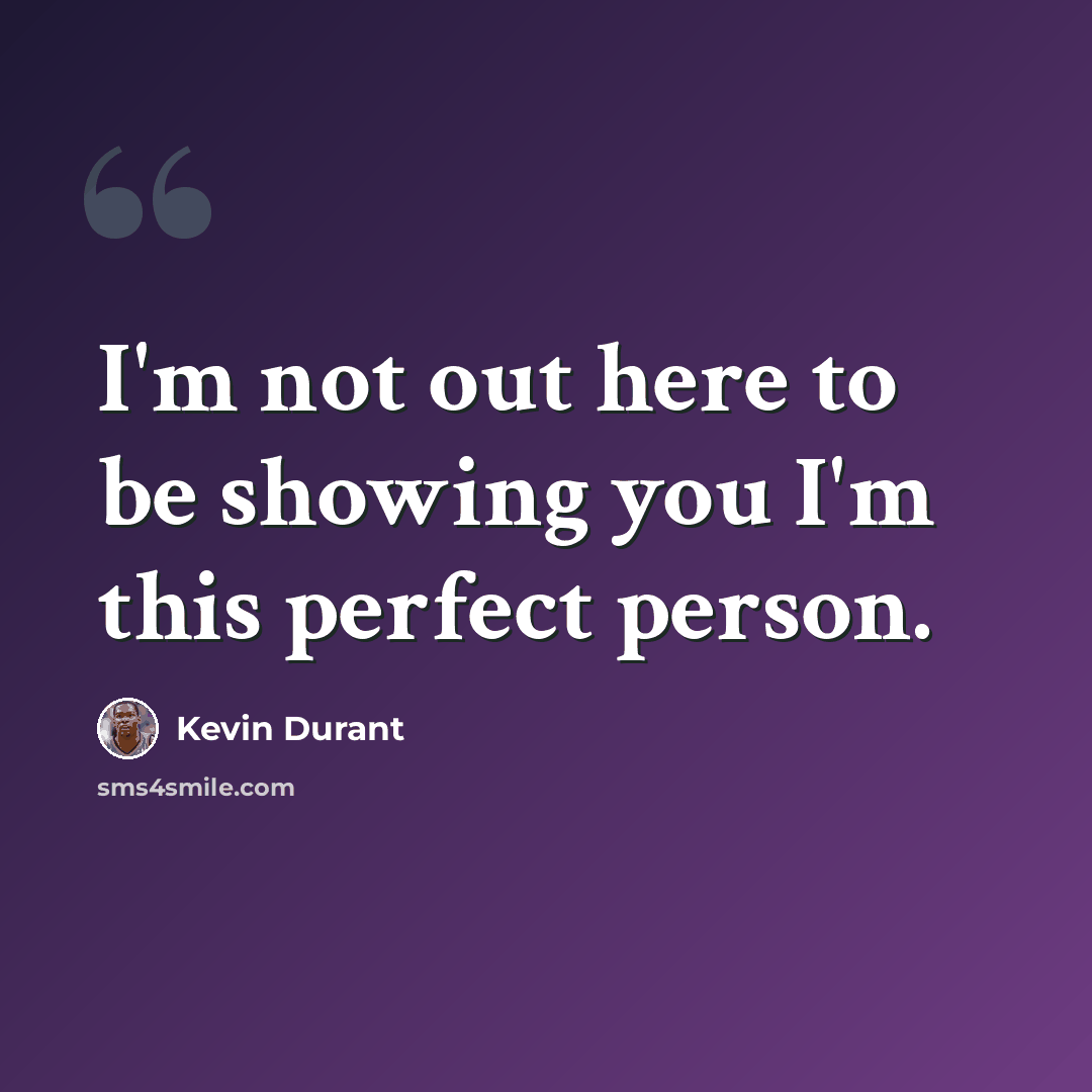 “I'm not out here to be showing you I'm this perfect person.” quote by Kevin Durant