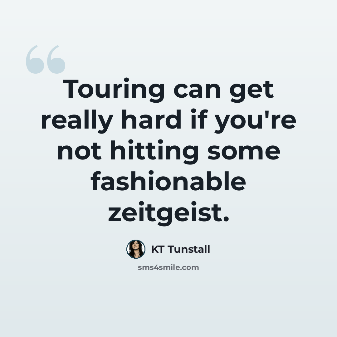 “Touring can get really hard if you're not hitting some fashionable zeitgeist.” quote by KT Tunstall