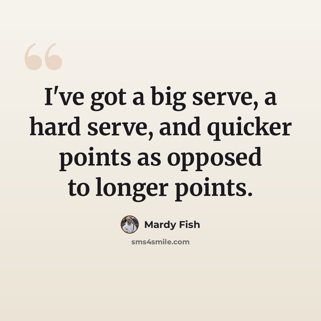 “I've got a big serve, a hard serve, and quicker points as opposed to longer points.” quote by Mardy Fish