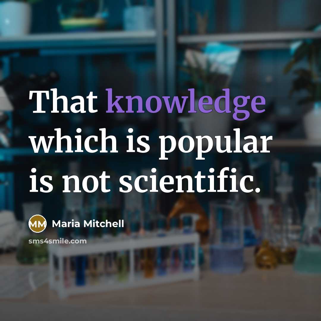 “That knowledge which is popular is not scientific.” quote by Maria Mitchell