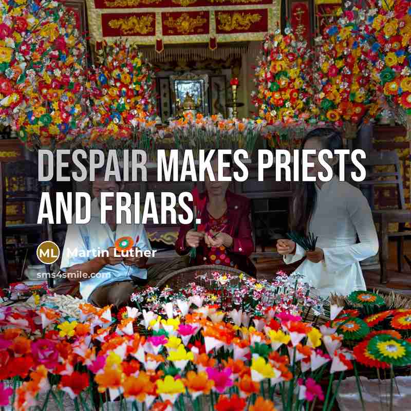 “Despair makes priests and friars.” quote by Martin Luther