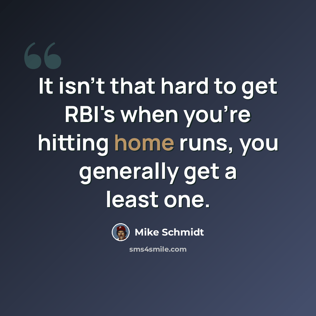 “It isn't that hard to get RBI's when you're hitting home runs, you generally get a least one.” quote by Mike Schmidt