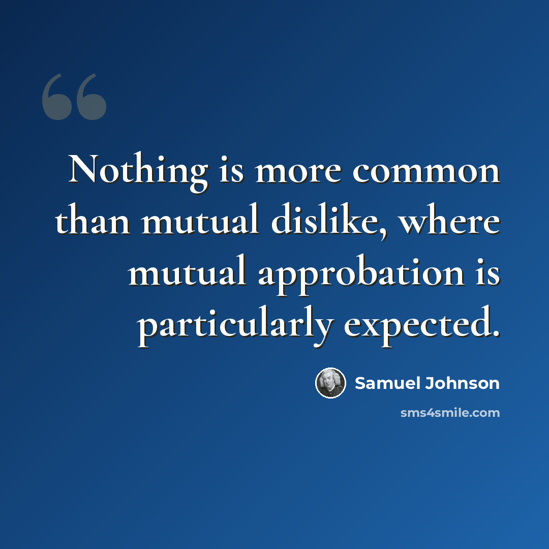 “Nothing is more common than mutual dislike, where mutual approbation is particularly expected.” quote by Samuel Johnson