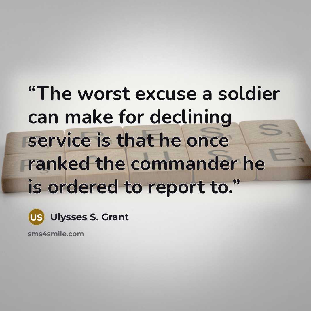 “The worst excuse a soldier can make for declining service is that he once ranked the commander he is ordered to report to.” quote by Ulysses S. Grant