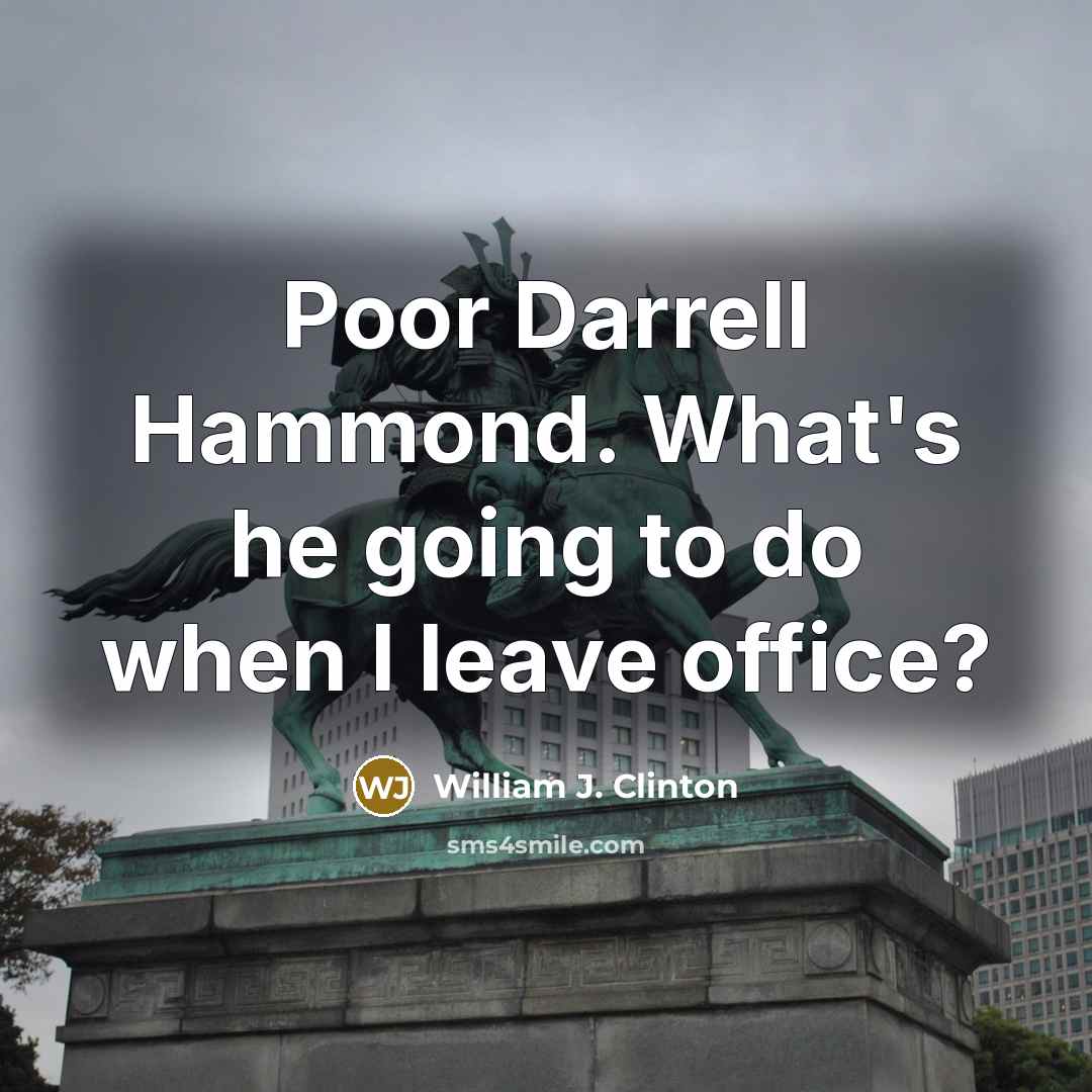 “Poor Darrell Hammond. What's he going to do when I leave office?” quote by William J. Clinton