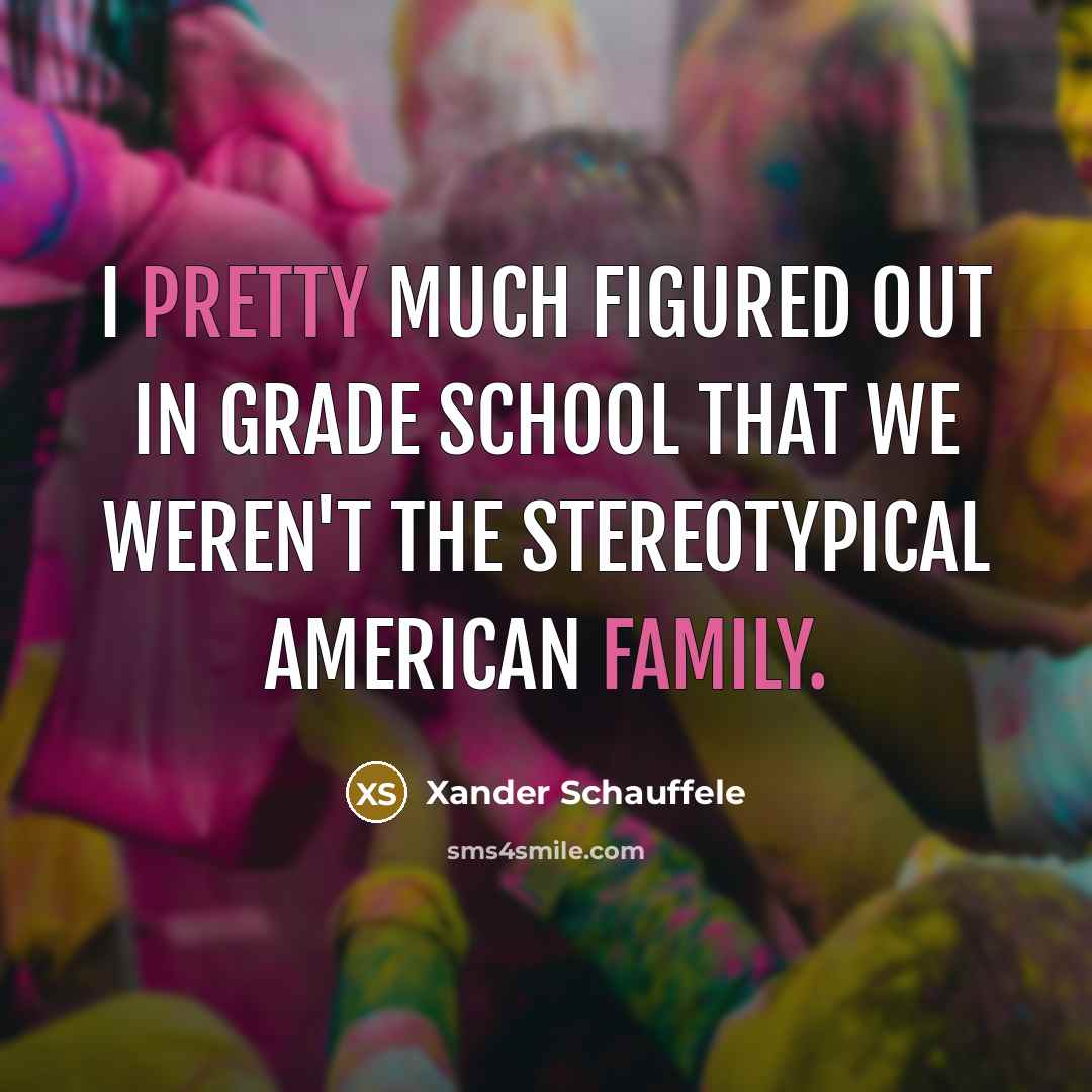 “I pretty much figured out in grade school that we weren't the stereotypical American family.” quote by Xander Schauffele