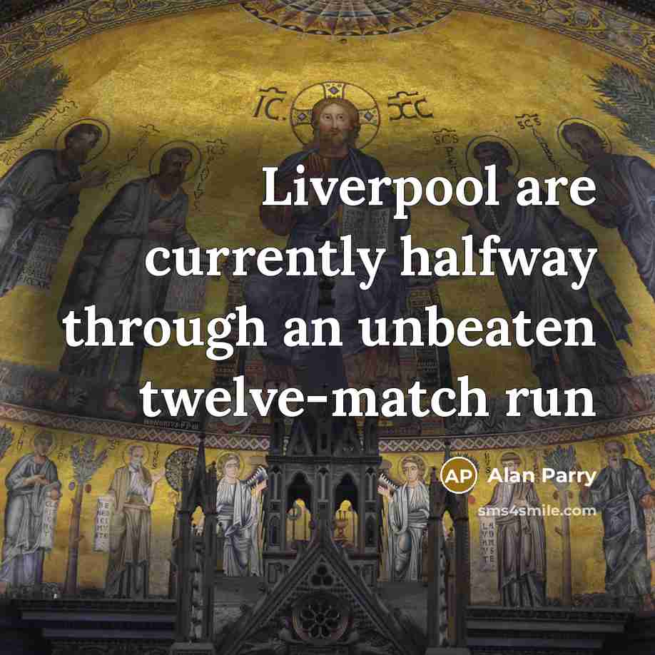 “Liverpool are currently halfway through an unbeaten twelve-match run” quote by Alan Parry