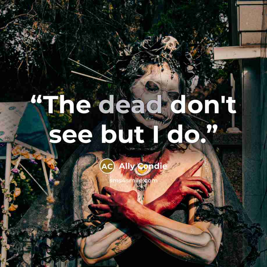 “The dead don't see but I do.” quote by Ally Condie