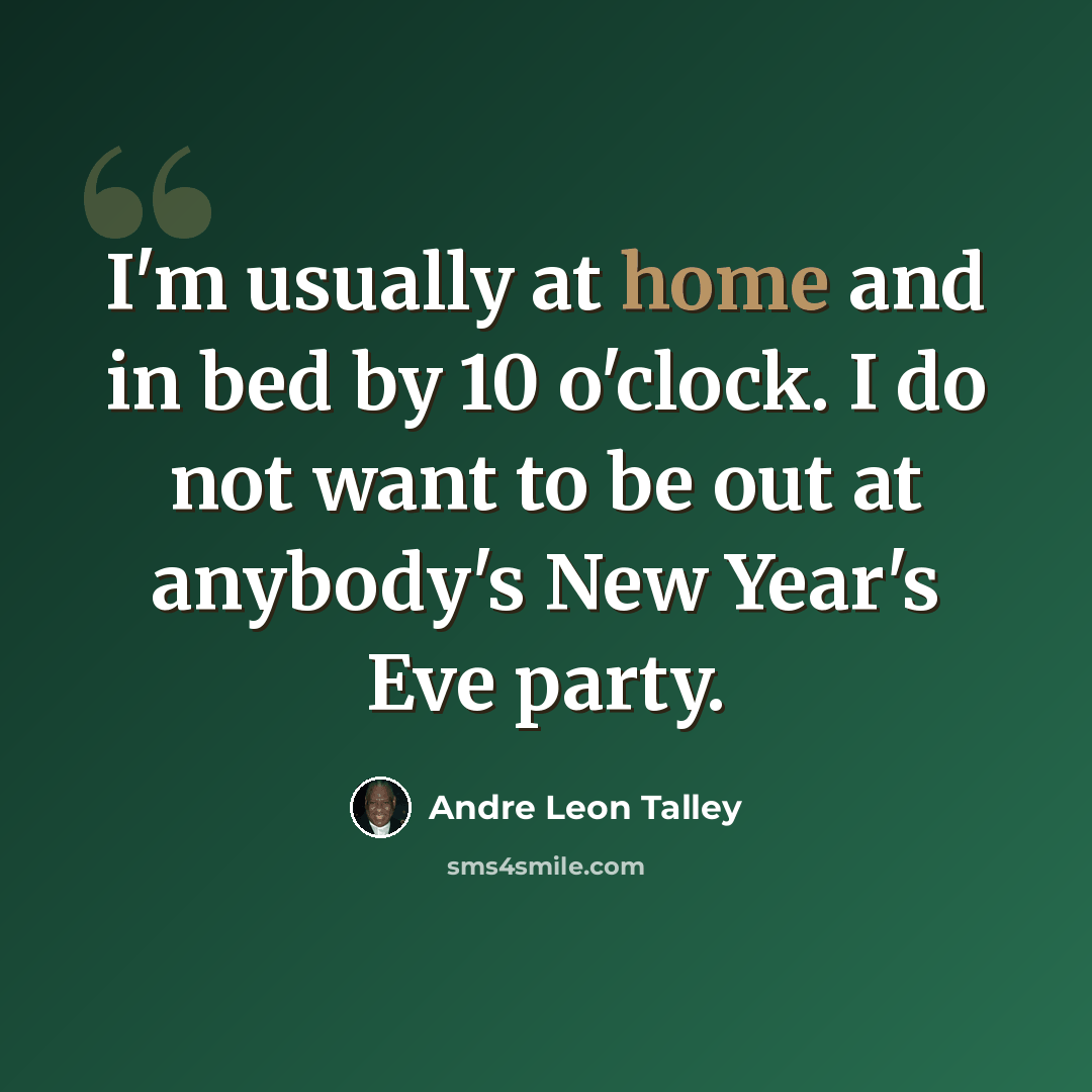 “I'm usually at home and in bed by 10 o'clock. I do not want to be out at anybody's New Year's Eve party.” quote by Andre Leon Talley