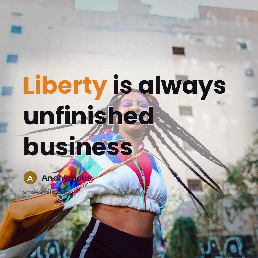 “Liberty is always unfinished business” quote by Anonymous