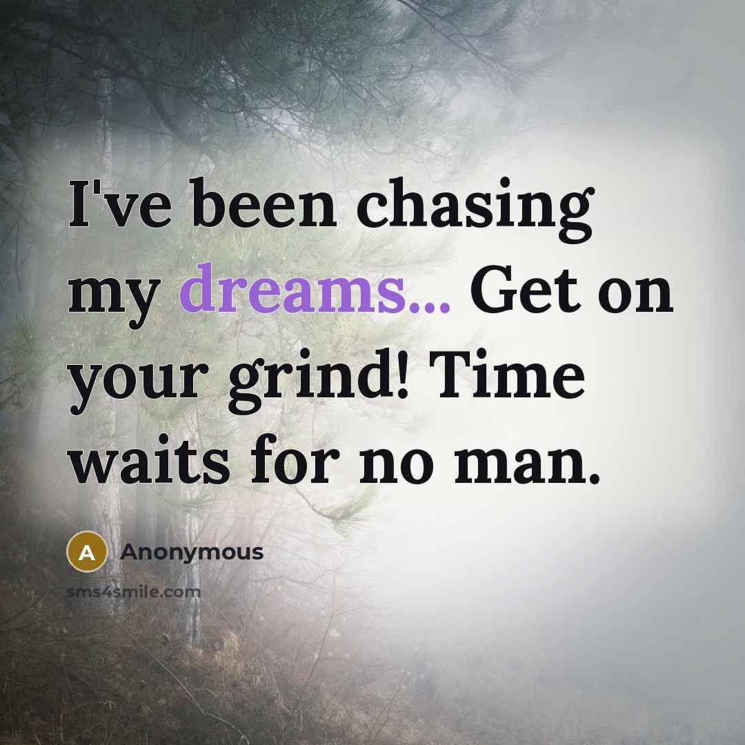 “I've been chasing my dreams... Get on your grind! Time waits for no man.” quote by Anonymous
