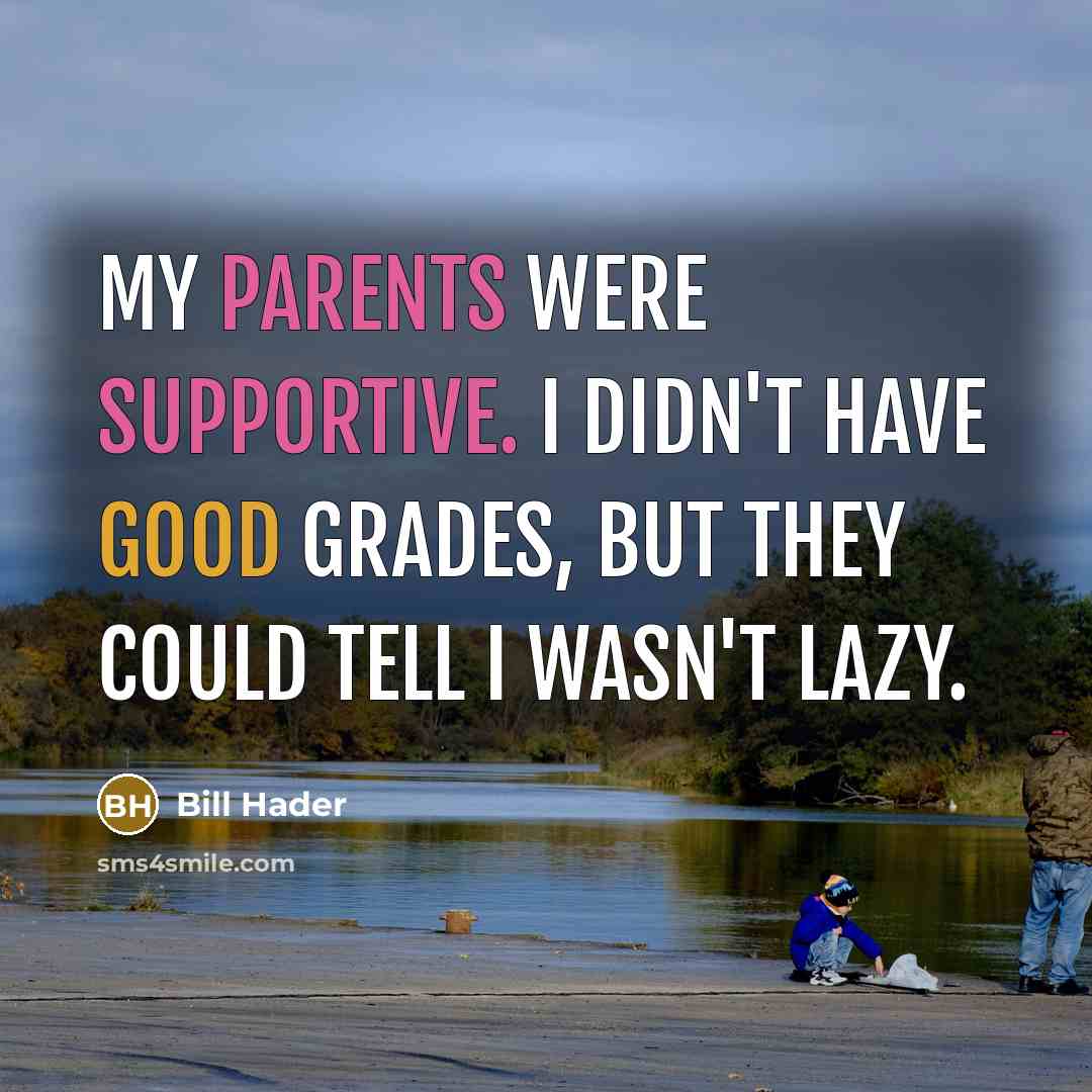 “My parents were supportive. I didn't have good grades, but they could tell I wasn't lazy.” quote by Bill Hader