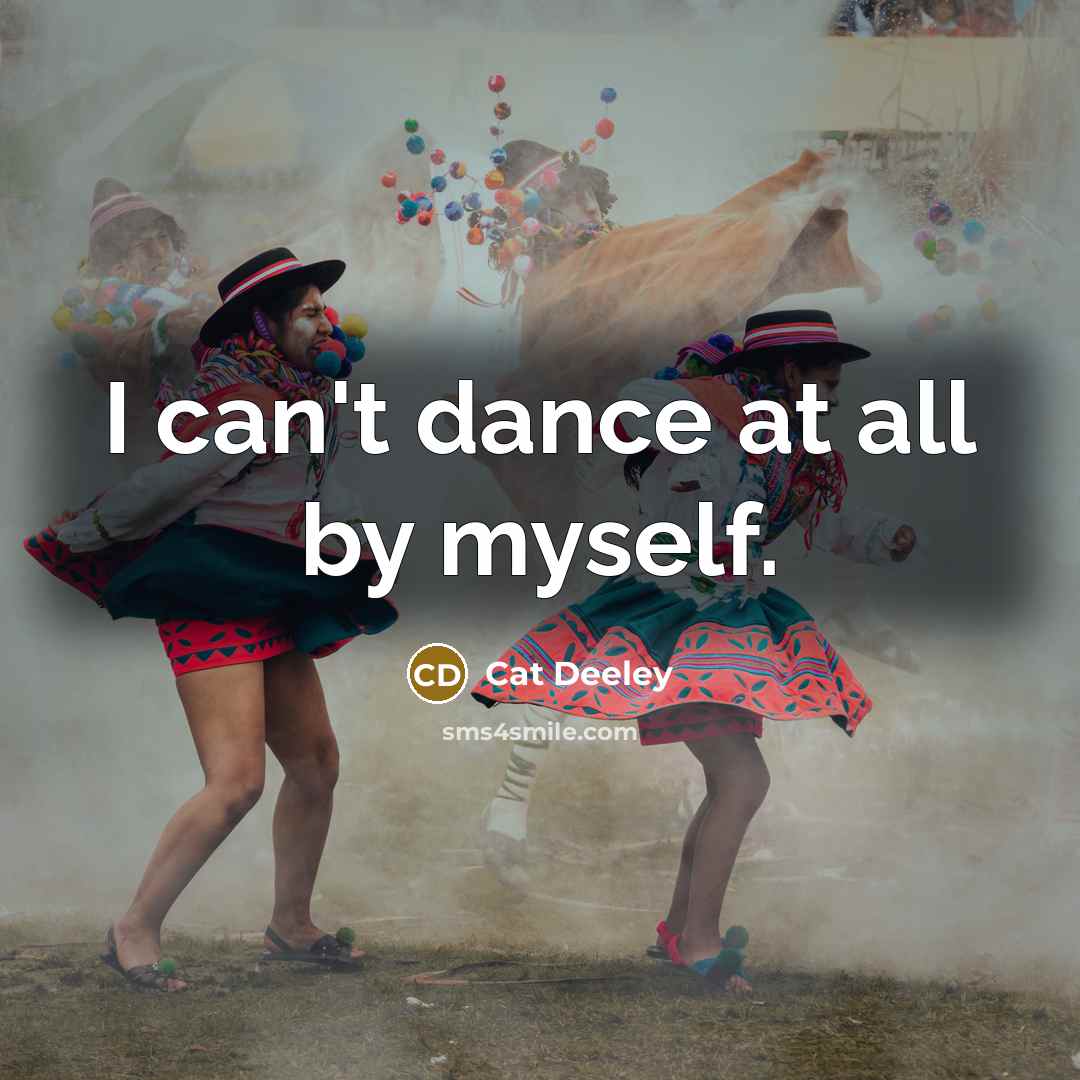 “I can't dance at all by myself.” quote by Cat Deeley